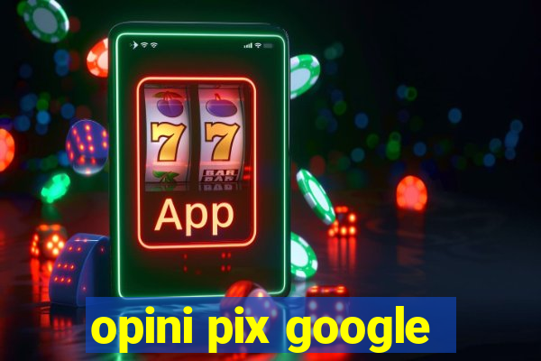 opini pix google